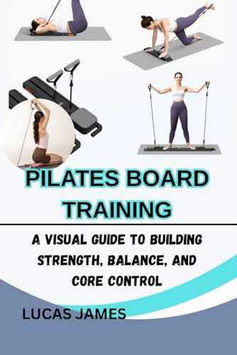 PILATES BOARD TRAINING: A Visual Guide to Building Strength, Balance, and Core Control