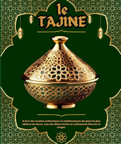 le tajine : le livre des recettes authentiques et emblématiques des plats les plus célèbres du Maroc, avec des délices faciles et traditionnels illustrés en images.