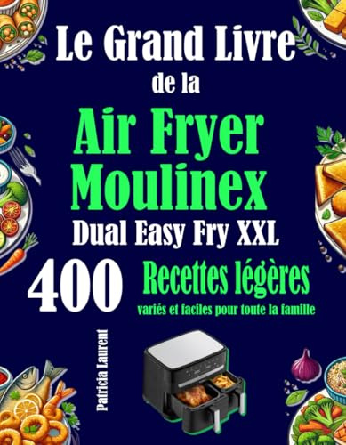 Le Grand Livre de la Air Fryer Moulinex Dual Easy Fry XXL: 400 Recettes légères, variés et faciles pour toute la famille