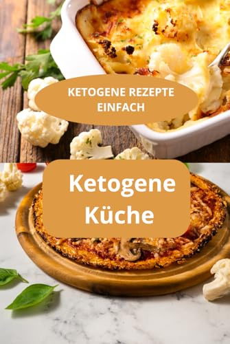 KETOGENE REZEPTE EINFACH: Ketogene Küche - Gesunde Ernährung ohne Zucker - Keto Kochbuch für Anfänger