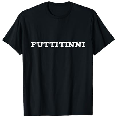 Futtitinni - Frase Siciliana Divertente Maglietta