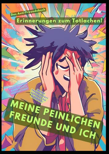 Meine peinlichen Freunde: Das Anti-Freundebuch - Erinnerungen zum Totlachen