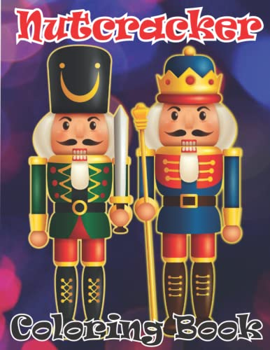 Nutcracker Coloring Book: A Cute Gift Coloring Books | Relaxing Coloring Book For Toddlers , Kids And Adults | Nutcracker Book For Children Loved Christmas Tradition , Winter Scenes And More!