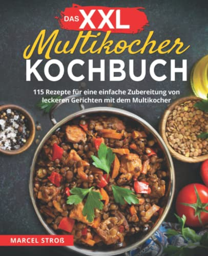 Das XXL Multikocher Kochbuch: 115 Rezepte für eine einfache Zubereitung von leckeren Gerichten mit dem Multikocher