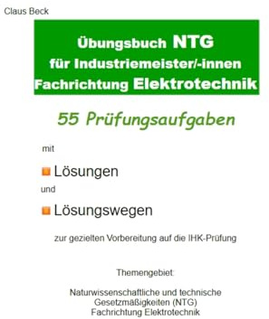 Übungsbuch NTG für Industriemeister/-innen Fachrichtung Elektrotechnik: 55 Prüfungsaufgaben mit Lösungen und Lösungswegen zur gezielten Vorbereitung auf die IHK-Prüfung