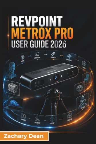 Revopoint MetroX Pro USER GUIDE 2026: Professional 3D Scanning, Accurate Model Capture, Scan Processing, CAD and 3D Printing Workflows, Equipment ... Everyday Applications for First Time Users
