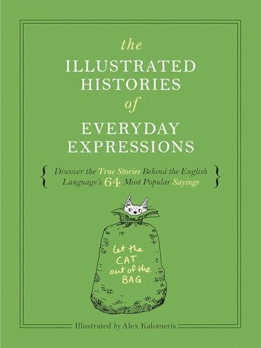The Illustrated Histories of Everyday Expressions: Discover the True Stories Behind the English Language's 64 Most Popular Idioms (Etymology Book, History ... Grammar and Idioms, Gift for Readers)