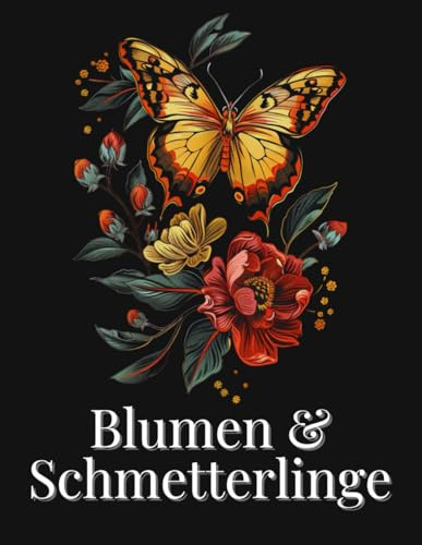Blumen & Schmetterlinge: Ein Malbuch für Erwachsene mit bezaubernden Schmetterlingen & prächtiger Flora - zur Förderung von Kreativität und Entspannung