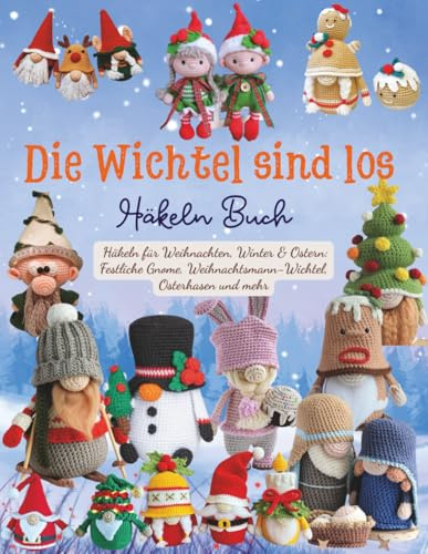 Die Wichtel sind los Häkeln Buch: Häkeln für Weihnachten, Winter & Ostern: Festliche Gnome, Weihnachtsmann-Wichtel, Osterhasen und mehr