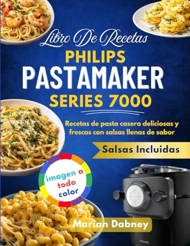 Libro De Recetas Philips Pastamaker Series 7000: Recetas de pasta casera deliciosas y frescas con salsas llenas de sabor