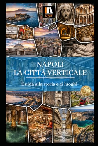 NAPOLI LA CITTA’ VERTICALE: Guida alla storia e ai luoghi