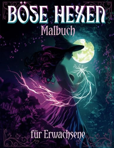 Böse Hexen Malbuch für Erwachsene: Düstere Zauberkunst mit Hexen, Raben und Mystischen Tränken - Lass deine Kreativität den Zauber Entfesseln! (Hexen & Magie Malbücher, Band 3)