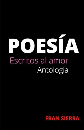 Poesía: Escritos al amor: 1 (Libros Serie Escritos Variados Sobre el Amor y Otros Temas, Libros Ara Disfrutar y Sentir Acompañado)