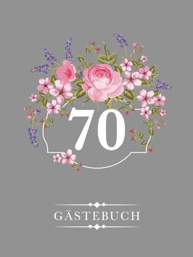 70 Gästebuch: Zur Feier des 70. Geburtstags · Als liebevolle Geschenkidee von Freunden und Familie · Blumendekor auf Grau