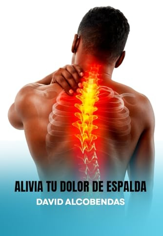 Alivia Tu Dolor de Espalda: Guía de Ejercicios, Estiramientos y Corrección Postural Para Aliviar El Dolor lumbar y Cervical En Casa: La solución ... recuperar la movilidad y vivir sin molestias.