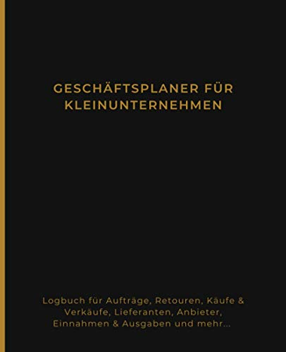 Geschäftsplaner für Kleinunternehmen: Logbuch für Aufträge, Retouren, Käufe & Verkäufe, Kontaktangaben von Lieferanten, Anbieter Liste, Einnahmen & ... Monatsumsatz, Monatliche Ausgaben & Einnahmen