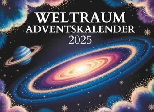 Weltraum Adventskalender: Reise durch die Galaxie, Tag für Tag: Dein intergalaktischer Weltall-Adventskalender