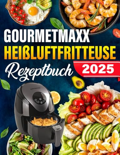 GOURMETmaxx Heißluftfritteuse Rezeptbuch: Die besten und leckersten Rezepte für die GOURMETmaxx Heißluftfritteuse. Für jede Gelegenheit und jeden Anlass das richtige Rezept