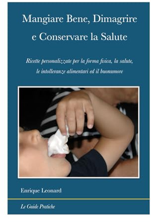Mangiare Bene, Dimagrire e Conservare la Salute: Ricette personalizzate per la forma fisica, la salute, le intolleranze alimentari ed il buonumore: 1