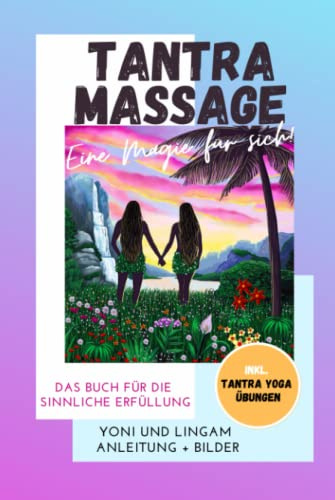 Tantra Massage - eine Magie für sich! Yoni und Lingam Anleitung + Bilder! Das Buch für die sinnliche Erfüllung. Inkl. Tantra Yoga Übungen