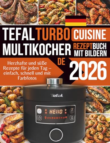 Tefal Turbo Cuisine Multikocher Rezeptbuch: Herzhafte und süße Rezepte für jeden Tag – einfach, schnell und mit Farbfotos