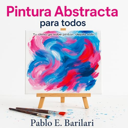 Pintura Abstracta para Todos: Descubrí el placer de crear, sin reglas ni límites, desde cualquier etapa de tu vida. (Abstract Painting)