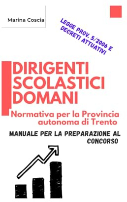 Dirigenti Scolastici Domani. Normativa per la Provincia autonoma di Trento: Manuale per la preparazione al concorso