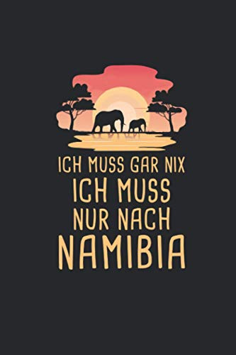 Ich Muss Gar Nix Ich Muss Nur Nach Namibia: Afrika Reisetagebuch und Notizbuch zum Selberschreiben & Gestalten von Erinnerungen, Notizen als Reisegeschenk/Abschiedsgeschenk [Liniert]