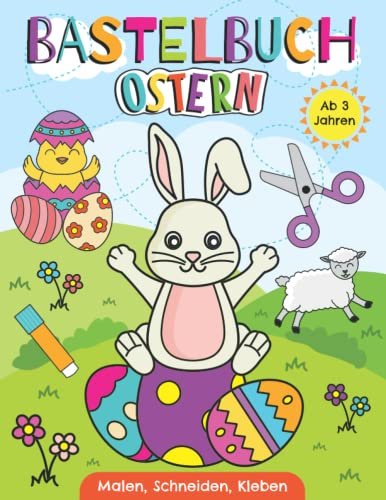 Bastelbuch Ostern - Malen, Schneiden, Kleben ab 3 Jahren: Erstes Ausschneidebuch für Kinder mit festlichen Ostermotiven | Basteln, Ausschneiden und Einkleben leicht gemacht zur Osterzeit