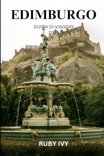 EDIMBURGO GUIDA DI VIAGGIO 2025: Svelare i segreti della gemma senza tempo della Scozia: la tua guida definitiva alla storia, alla cultura e alle meraviglie nascoste di Edimburgo