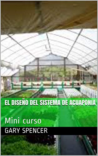 EL DISEÑO DEL SISTEMA DE ACUAPONIA: Mini curso (Acuaponia Comercializacion nº 1)