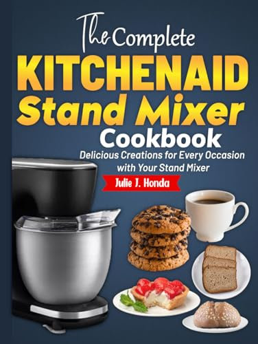 The Complete kitchenaid Stand Mixer Cookbook: Delicious Creations for Every Occasion with Your Stand Mixer