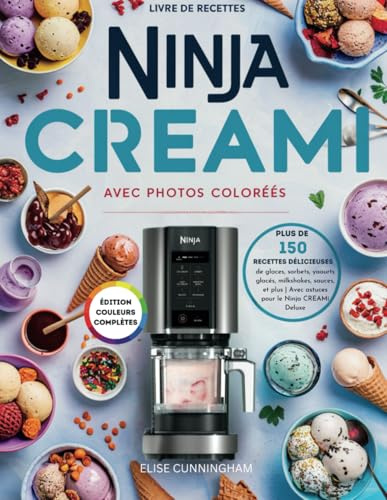 Livre de recettes Ninja CREAMi avec Photos Colorées: plus de 150 recettes délicieuses de glaces, sorbets, yaourts glacés, milkshakes, sauces, et plus | Avec astuces pour le Ninja CREAMi Deluxe