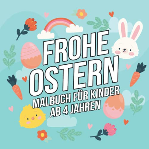 Frohe Ostern Malbuch für Kinder Ab 4 Jahren: Lustige, süße und einzigartige Malvorlagen für Mädchen und Jungen mit schönen Zeichnungen von Hasen, Eiern und Osterkörben
