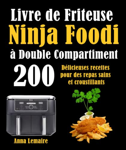 Livre de Friteuse Ninja Foodi à Double Compartiment: 200 Délicieuses recettes pour des repas sains et croustillants