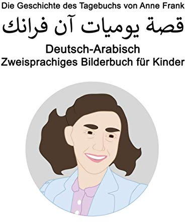 Deutsch-Arabisch Die Geschichte des Tagebuchs von Anne Frank / قصة يوميات آن فرانك Zweisprachiges Bilderbuch für Kinder