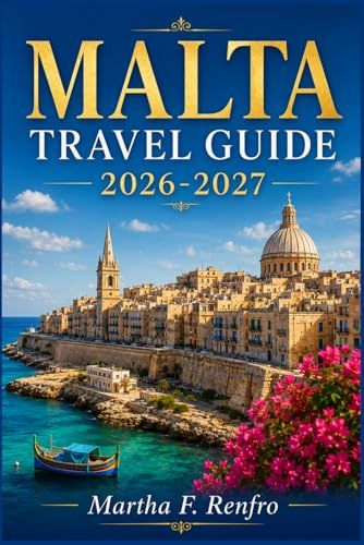 MALTA TRAVEL GUIDE 2026-2027: Hidden Beaches, Ancient Cities and Authentic Island Experiences for First-Time Explorers