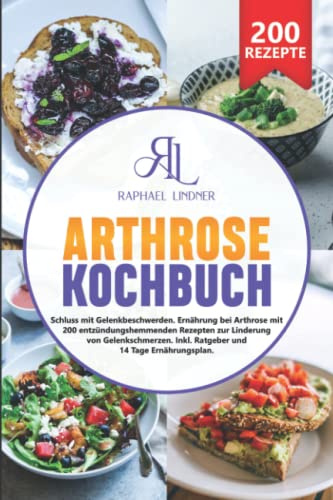 Arthrose Kochbuch: Schluss mit Gelenkbeschwerden. Ernährung bei Arthrose mit 200 entzündungshemmenden Rezepten zur Linderung von Gelenkschmerzen. Inkl. Ratgeber und 14 Tage Ernährungsplan