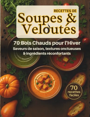 Recettes de soupes & veloutés. 70 bols chauds pour l'hiver. Saveur de saison, textures onctueuses, ingrédients réconfortants. 70 recettes faciles.: ... maison pour se réchauffer tout l’hiver.