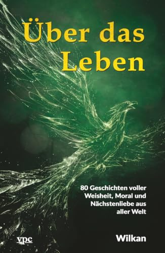 Über das Leben: 80 Geschichten voller Weisheit, Moral und Nächstenliebe aus aller Welt