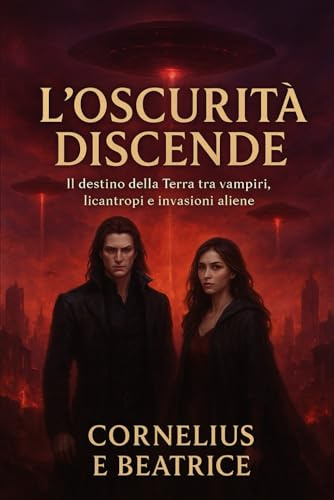 L’Oscurità Discende: (Il destino della Terra tra vampiri, licantropi e invasioni aliene)