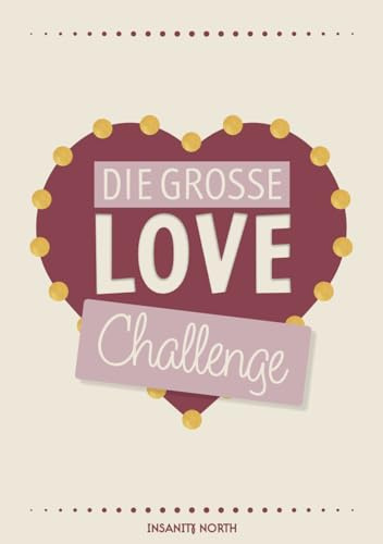 Die große Love Challenge: Date Challenges und Ideen in einer Foto Bucket List zum Ausfüllen für unvergängliche Erfahrungen und Erinnerungen für Pärchen, frisch Verliebte und Ehepaare
