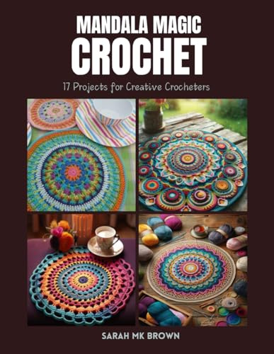 Mandala Magic Crochet: 17 Projects for Creative Crocheters