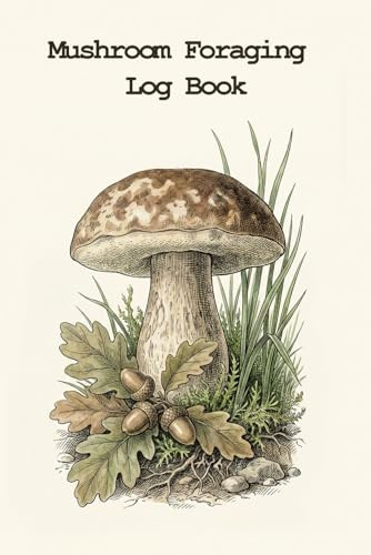 Mushroom Foraging Log Book: A Vintage Field Journal for Tracking Fungi: Botanical Mushroom Hunting Notebook for Mycologists and Nature Lovers | Record Locations, Spore Prints & Identification Details