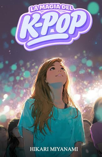 LA MAGIA DEL K-POP: Un libro per bambine e ragazze che credono nei sogni, nella musica e nella vera amicizia