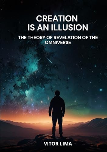 Creation is an Illusion: The Theory of Revelation of the Omniverse