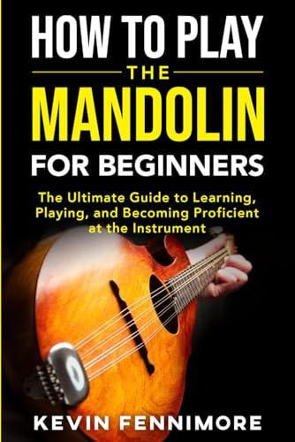 How to Play the Mandolin for Beginners: The Ultimate Guide to Learning, Playing, and Becoming Proficient at the Instrument
