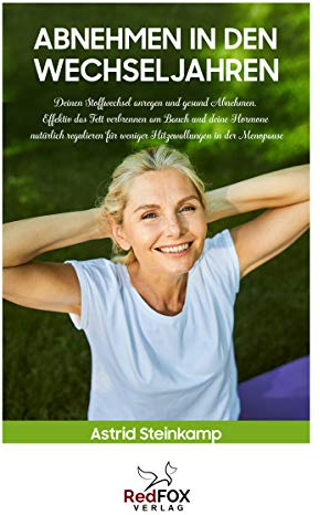 Abnehmen in den Wechseljahren: Deinen Stoffwechsel anregen und gesund Abnehmen. Das Fett verbrennen am Bauch und deine Hormone natürlich regulieren für weniger Hitzewallungen in der Menopause
