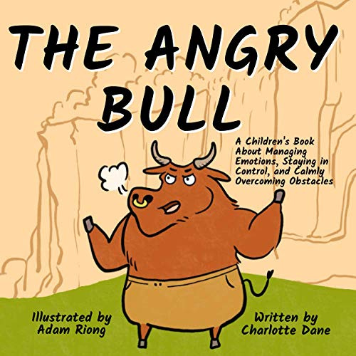 The Angry Bull: A Children’s Book About Managing Emotions, Staying in Control, and Calmly Overcoming Obstacles