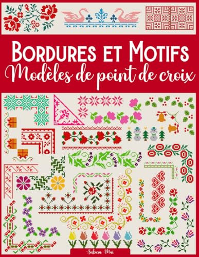 Bordures et Motifs Modèles de point de croix: Plus de 200 motifs modernes et faciles offrant des possibilités infinies de combinaison pour des projets de point de croix uniques et rapides à réaliser